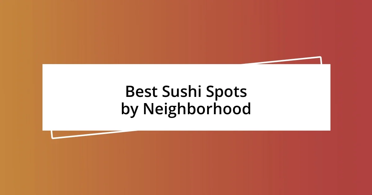 Best Sushi Spots by Neighborhood