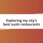 Exploring my city’s best sushi restaurants