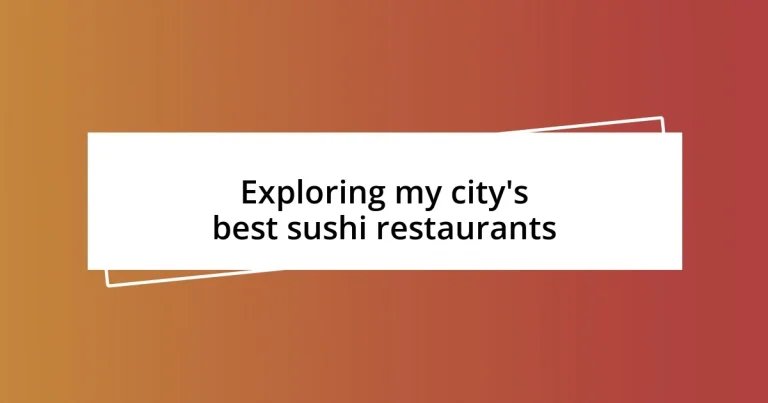 Exploring my city’s best sushi restaurants