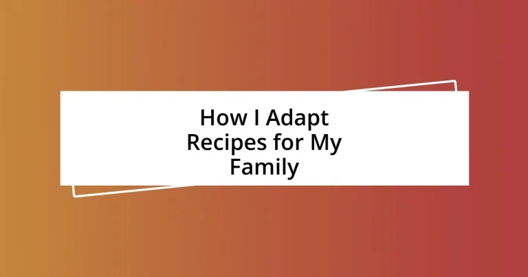 How I Adapt Recipes for My Family