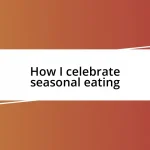 How I celebrate seasonal eating