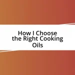 How I Choose the Right Cooking Oils