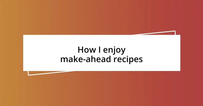 How I enjoy make-ahead recipes