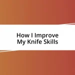 How I Improve My Knife Skills