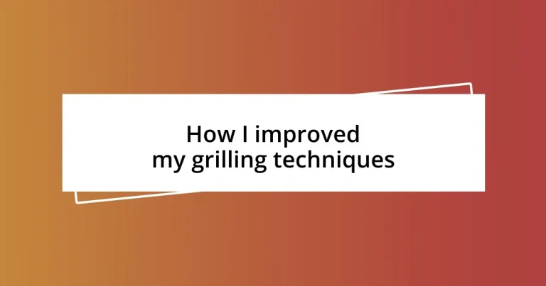 How I improved my grilling techniques