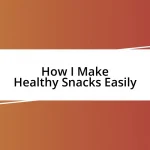 How I Make Healthy Snacks Easily