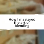 How I mastered the art of blending