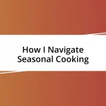 How I Navigate Seasonal Cooking