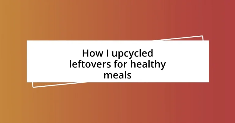 How I upcycled leftovers for healthy meals