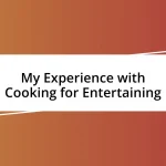 My Experience with Cooking for Entertaining