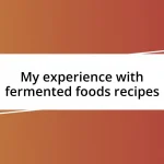 My experience with fermented foods recipes