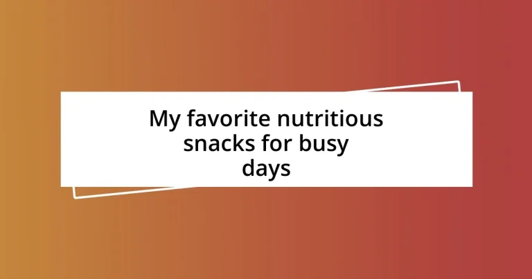 My favorite nutritious snacks for busy days