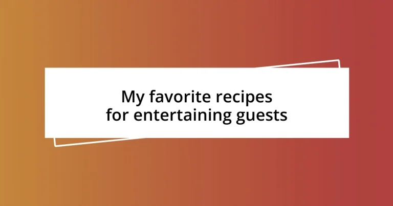 My favorite recipes for entertaining guests