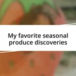 My favorite seasonal produce discoveries