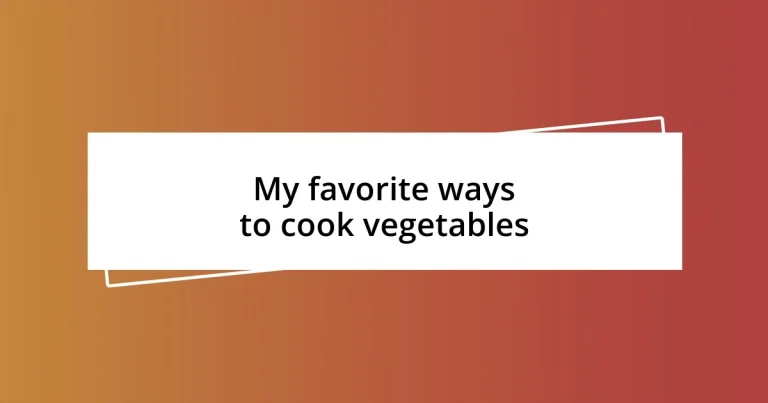 My favorite ways to cook vegetables