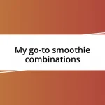 My go-to smoothie combinations