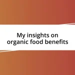 My insights on organic food benefits