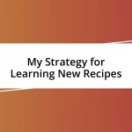 My Strategy for Learning New Recipes