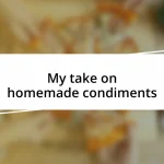 My take on homemade condiments