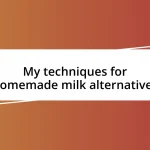 My techniques for homemade milk alternatives