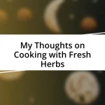 My Thoughts on Cooking with Fresh Herbs