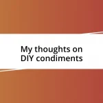 My thoughts on DIY condiments