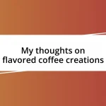 My thoughts on flavored coffee creations