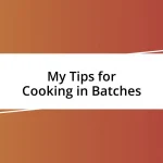 My Tips for Cooking in Batches