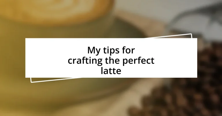 My tips for crafting the perfect latte