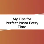 My Tips for Perfect Pasta Every Time