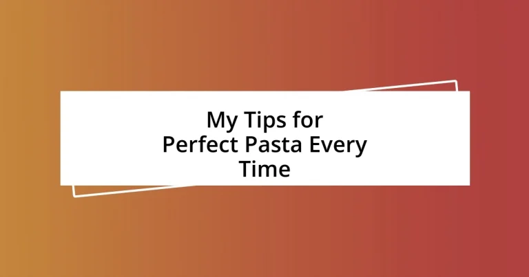 My Tips for Perfect Pasta Every Time