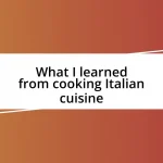 What I learned from cooking Italian cuisine