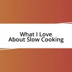 What I Love About Slow Cooking