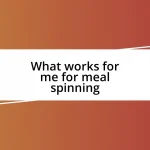 What works for me for meal spinning