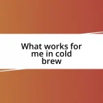 What works for me in cold brew