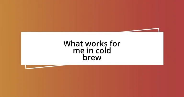 What works for me in cold brew