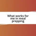 What works for me in meal prepping