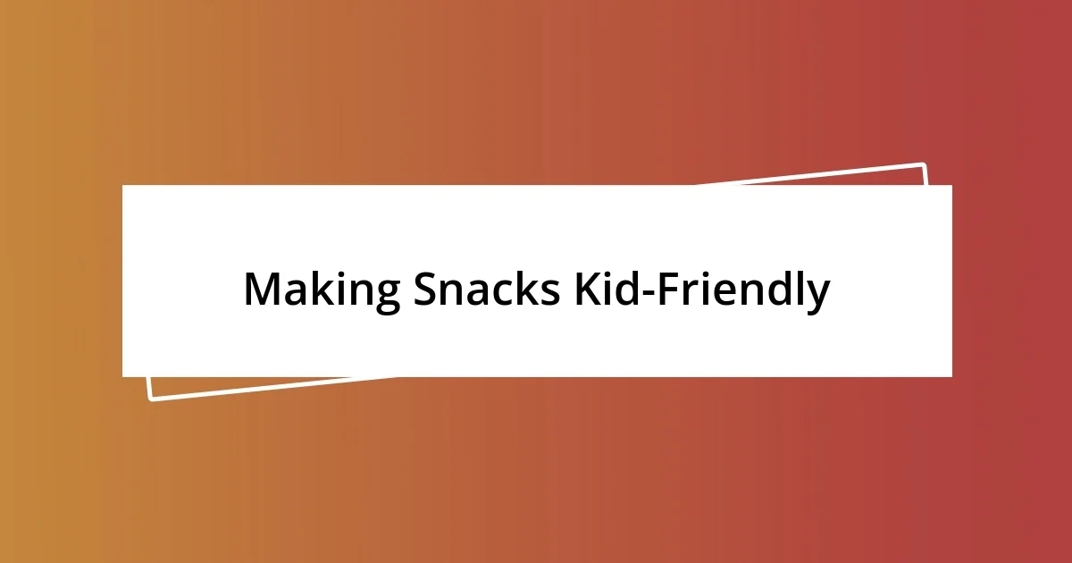 Making Snacks Kid-Friendly