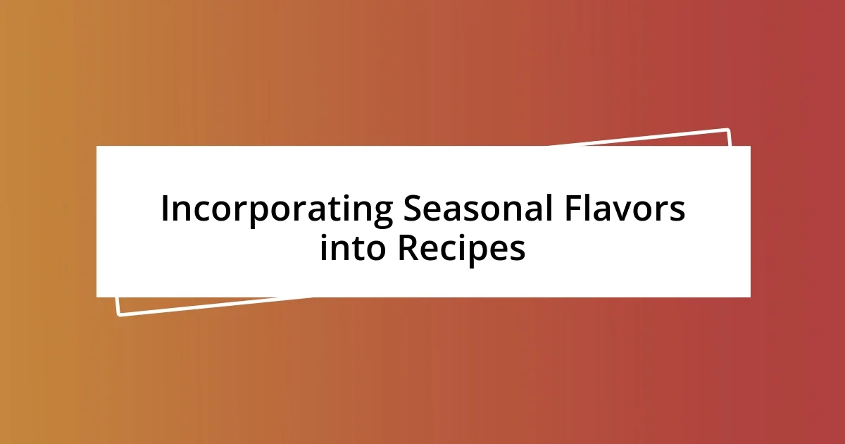 Incorporating Seasonal Flavors into Recipes