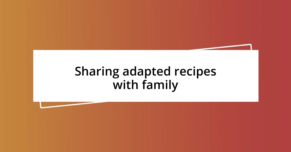 Sharing adapted recipes with family