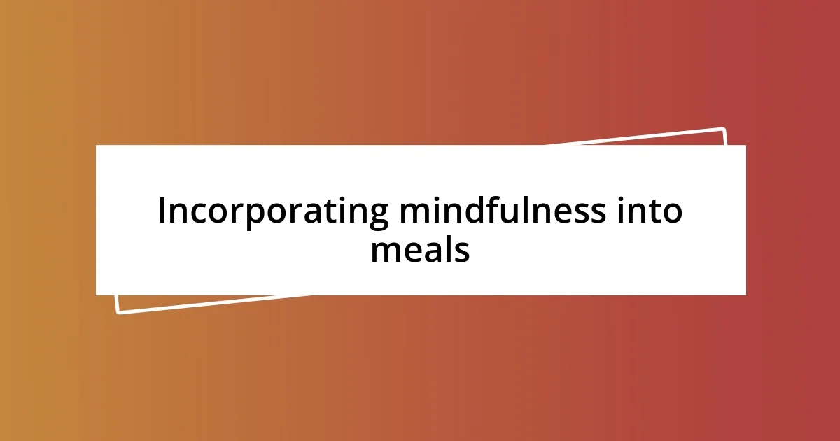 Incorporating mindfulness into meals