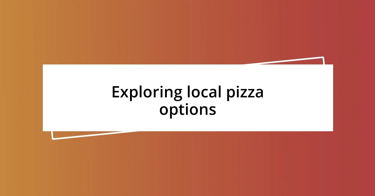 Exploring local pizza options