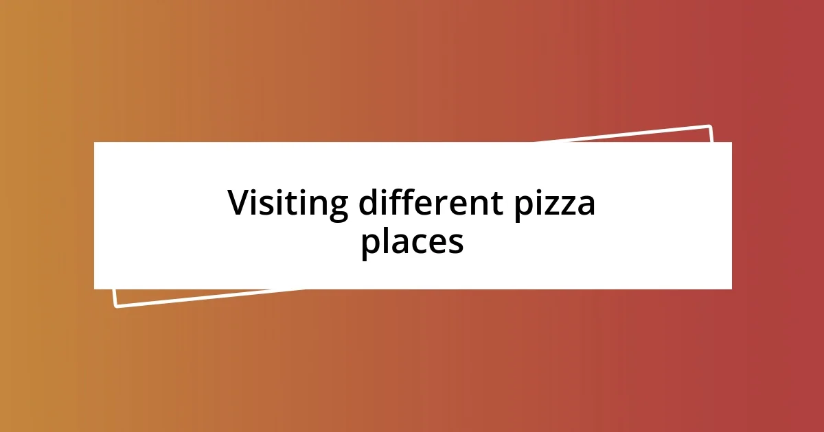 Visiting different pizza places