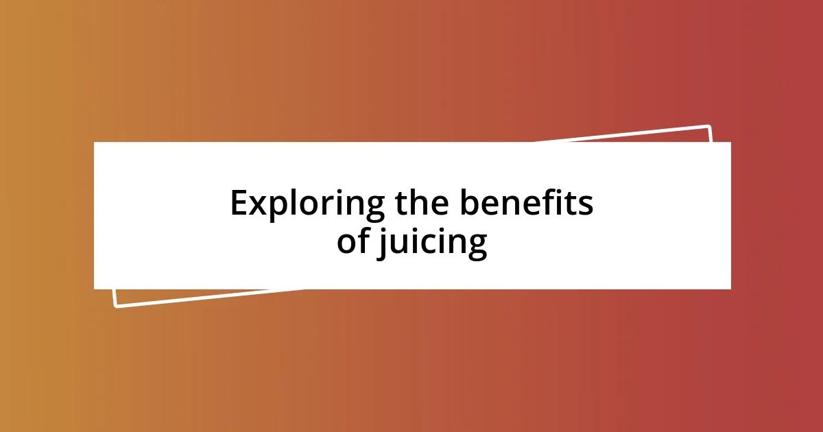 Exploring the benefits of juicing