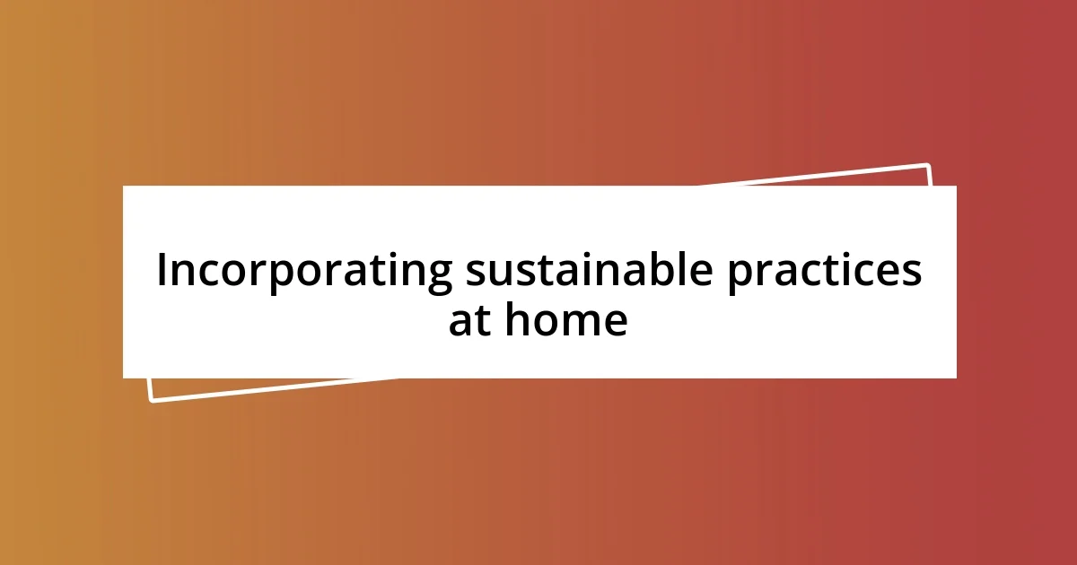 Incorporating sustainable practices at home