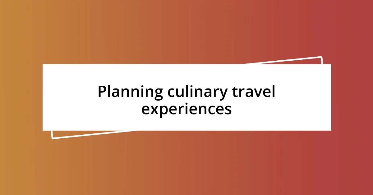 Planning culinary travel experiences