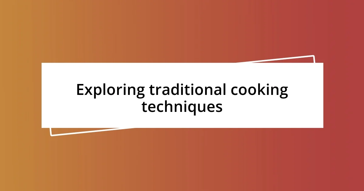 Exploring traditional cooking techniques