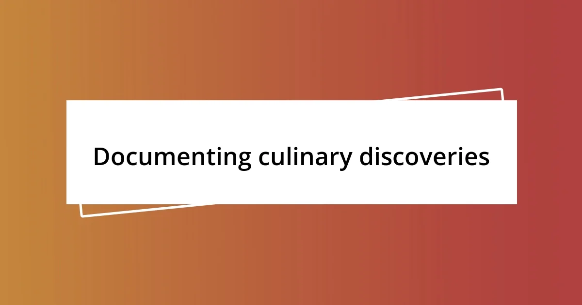 Documenting culinary discoveries