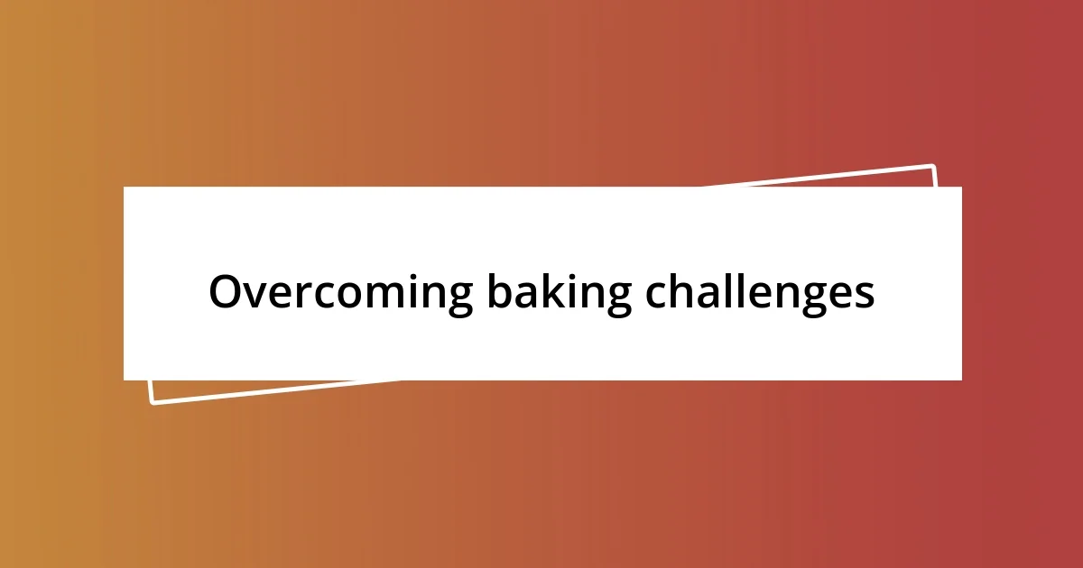 Overcoming baking challenges