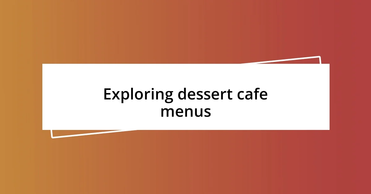 Exploring dessert cafe menus